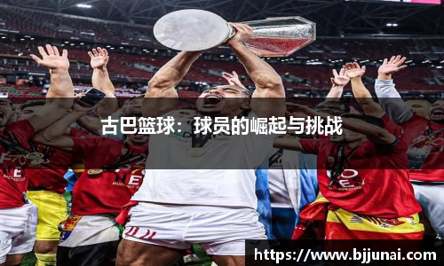 古巴篮球：球员的崛起与挑战