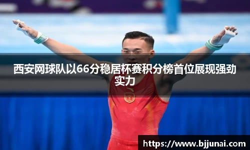 西安网球队以66分稳居杯赛积分榜首位展现强劲实力