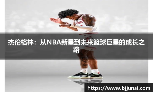 杰伦格林：从NBA新星到未来篮球巨星的成长之路