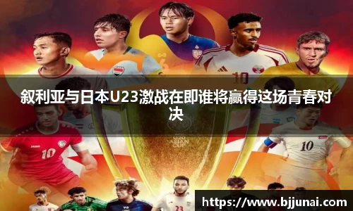 叙利亚与日本U23激战在即谁将赢得这场青春对决